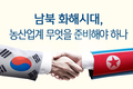 남북 화해시대, 농산업계 무엇을 준비해야 하나