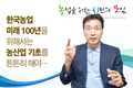 한국농업 미래 100년을 위해서는 농산업 기초를 튼튼히 해야…