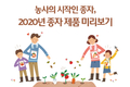 농사의 시작인 종자, 2020년 종자 제품 미리보기